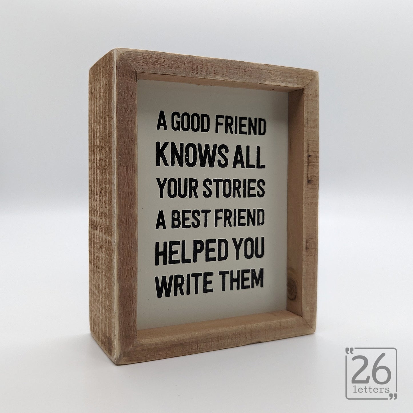A Good Friend Knows All Your Stories - wooden sign