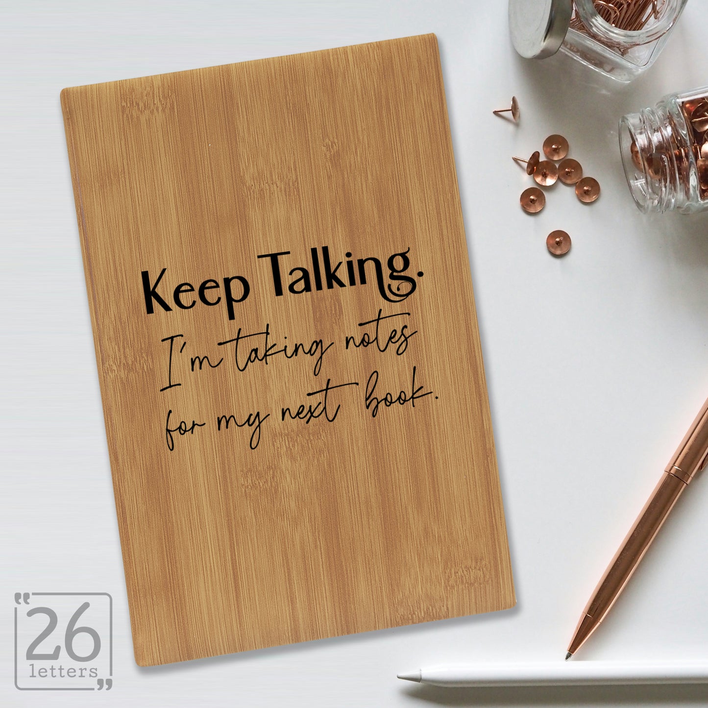 "Keep Talking. I'm Taking Notes for my Next Book." Journal