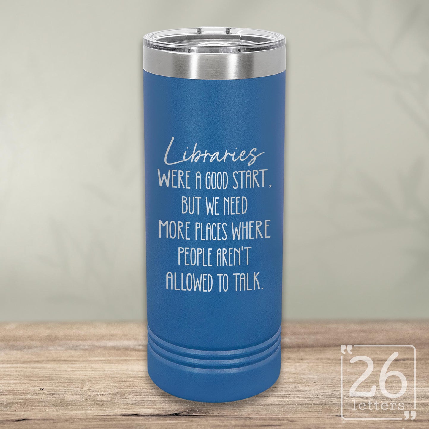 Libraries Were a Good Start - Skinny Tumbler