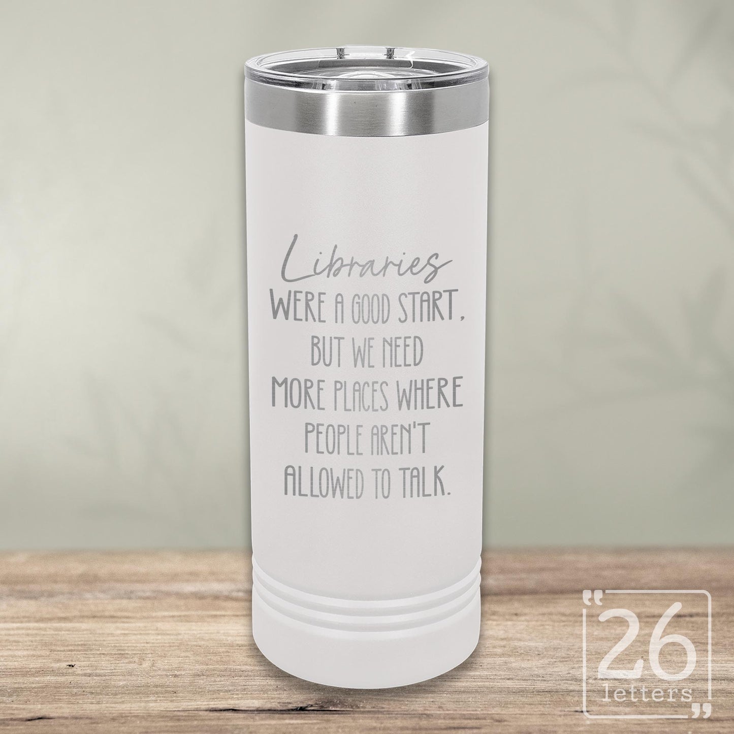 Libraries Were a Good Start - Skinny Tumbler