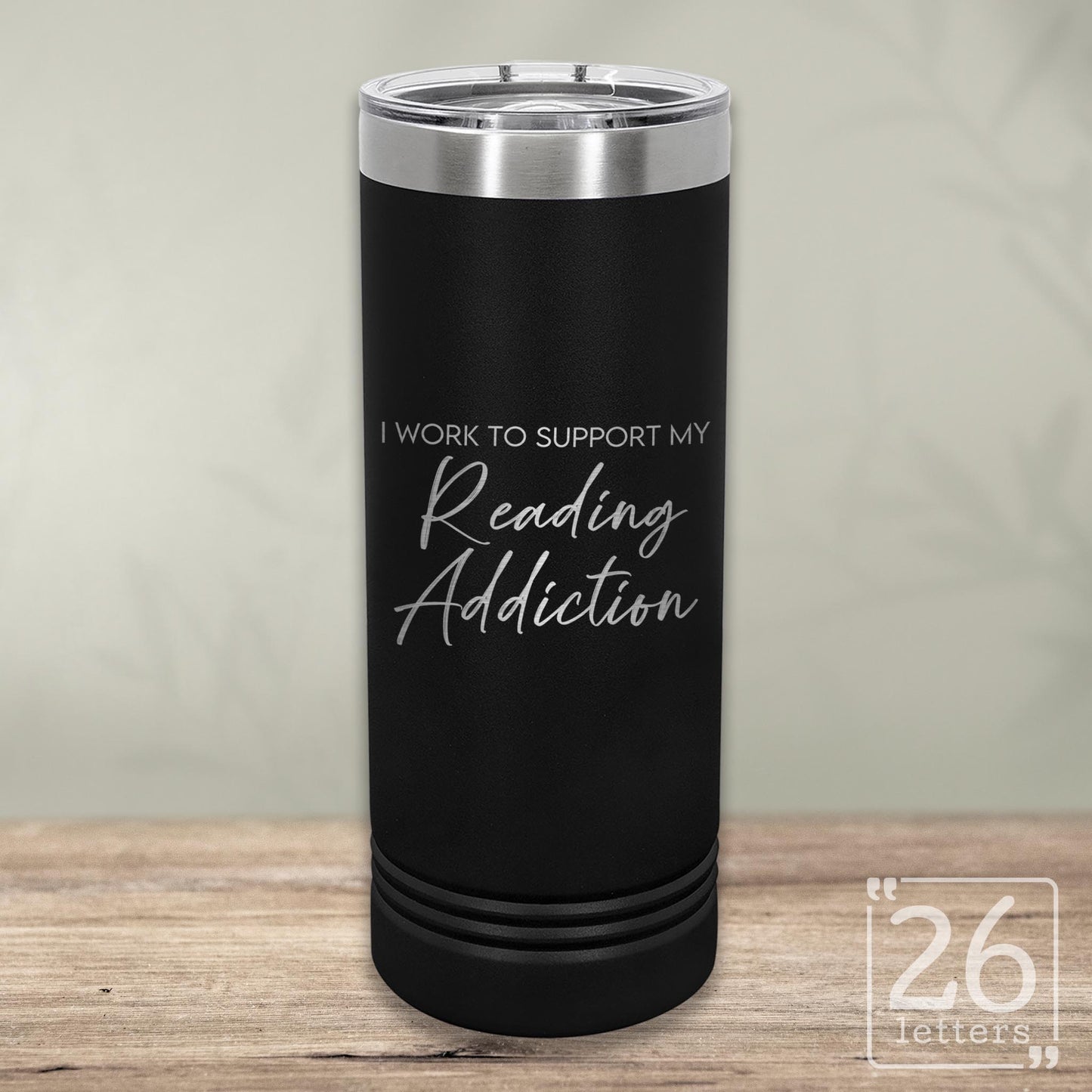 I Work to Support My Reading Addiction - Skinny Tumbler