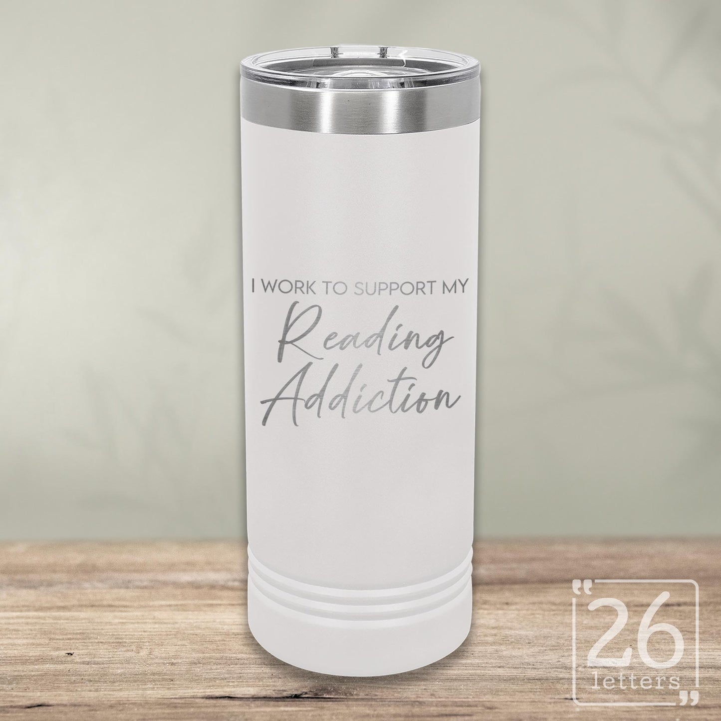 I Work to Support My Reading Addiction - Skinny Tumbler