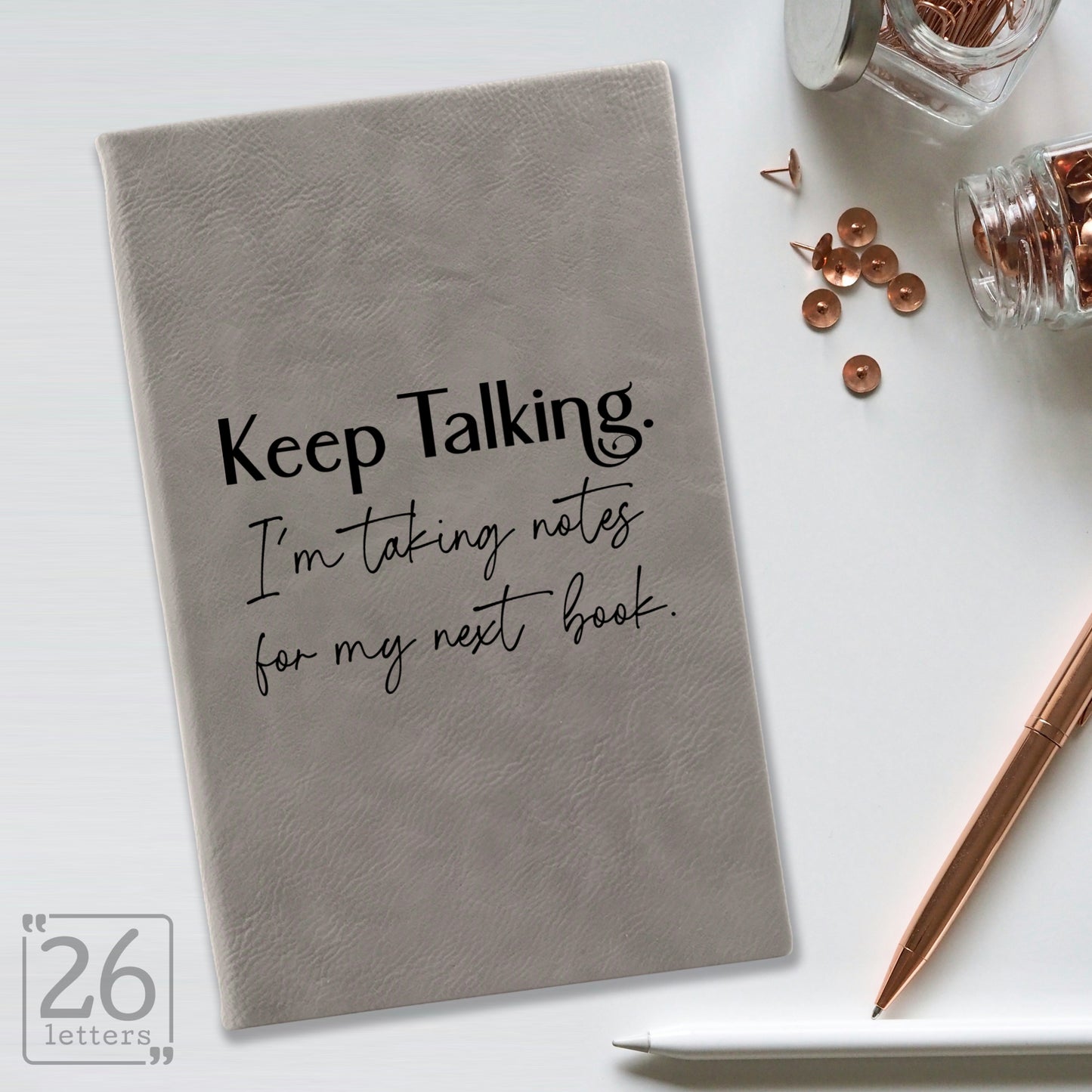 "Keep Talking. I'm Taking Notes for my Next Book." Journal