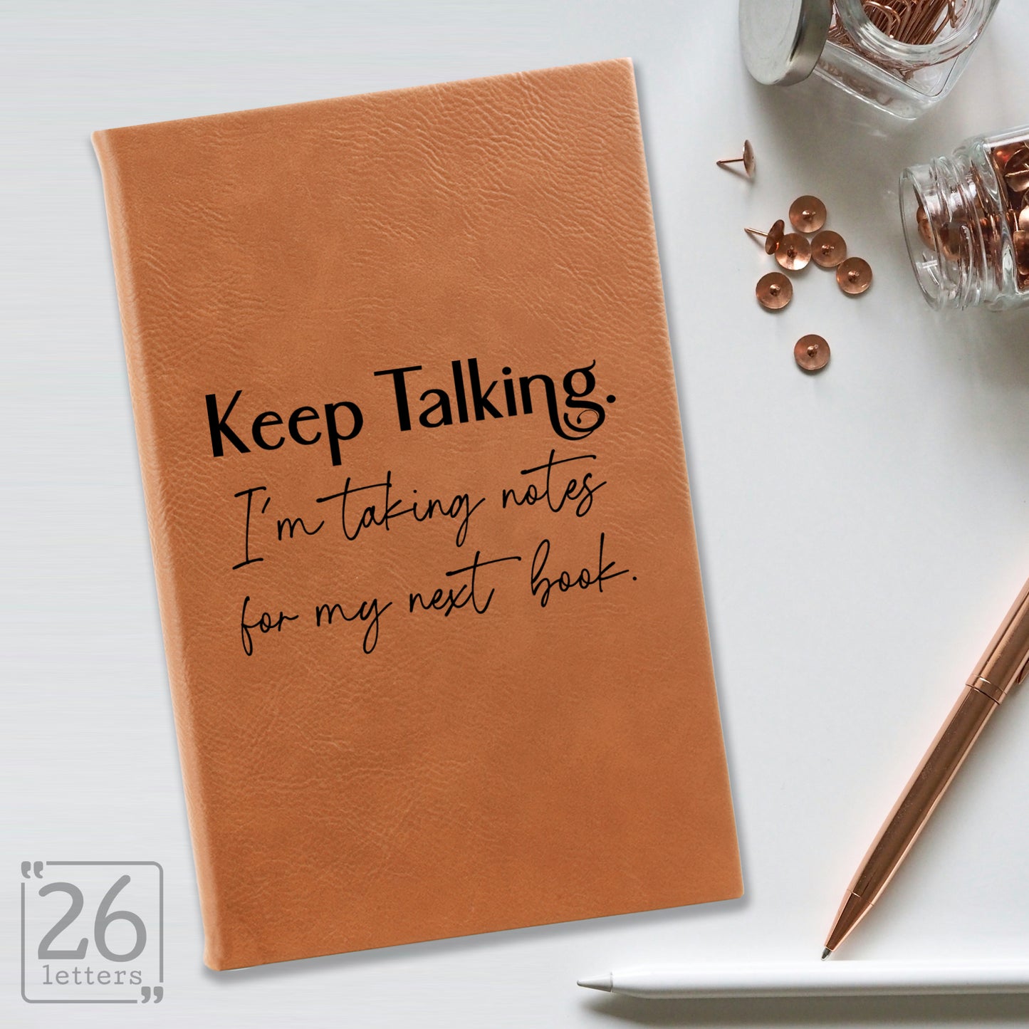 "Keep Talking. I'm Taking Notes for my Next Book." Journal