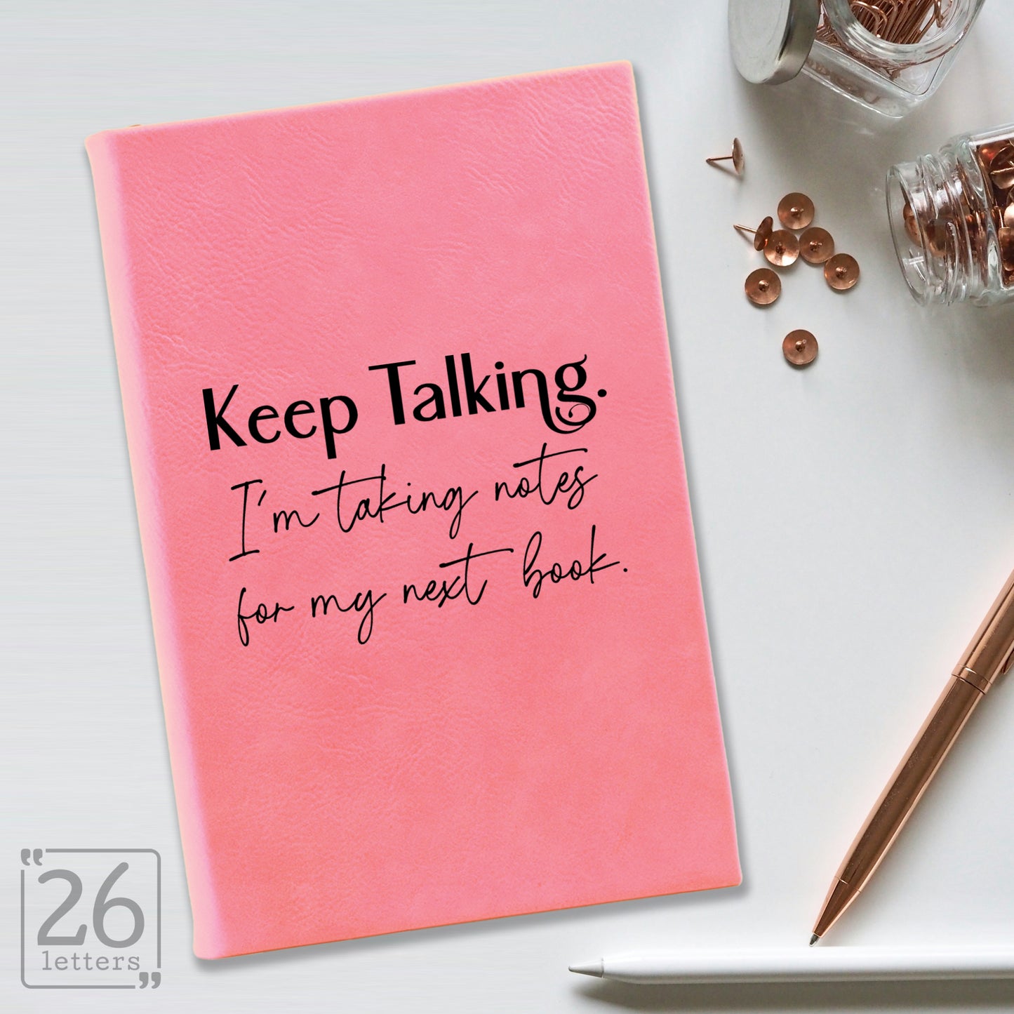 "Keep Talking. I'm Taking Notes for my Next Book." Journal