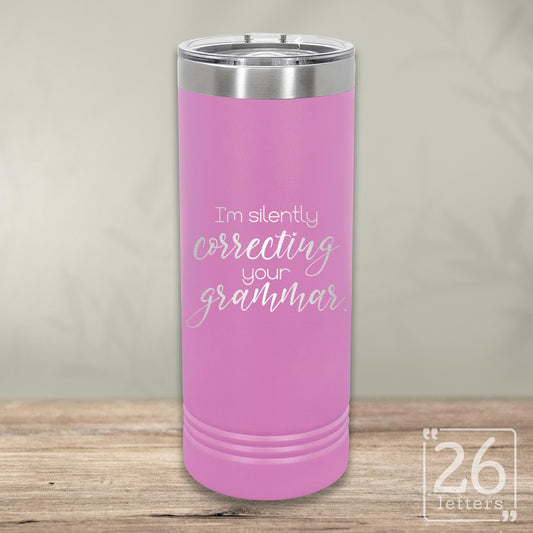 I'm Silently Correcting Your Grammar - Skinny Tumbler