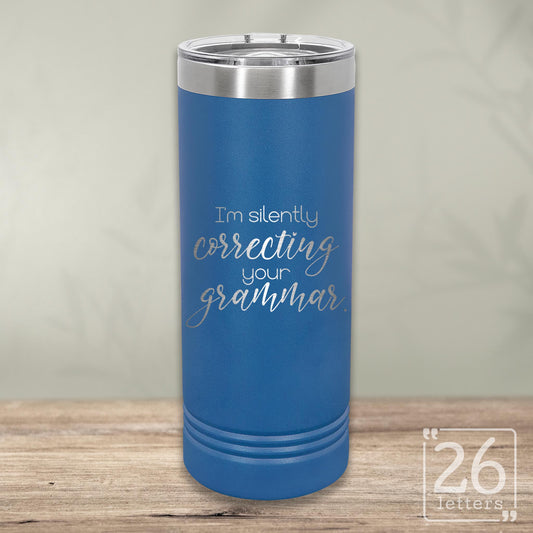 I'm Silently Correcting Your Grammar - Skinny Tumbler