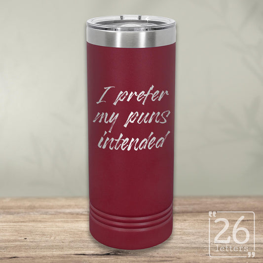 I Prefer My Puns Intended - Skinny Tumbler